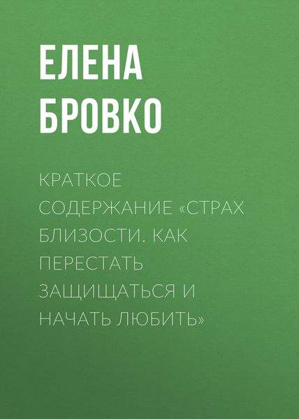 Обложка книги  «Краткое содержание «Страх близости. Как перестать защищаться и начать любить»»