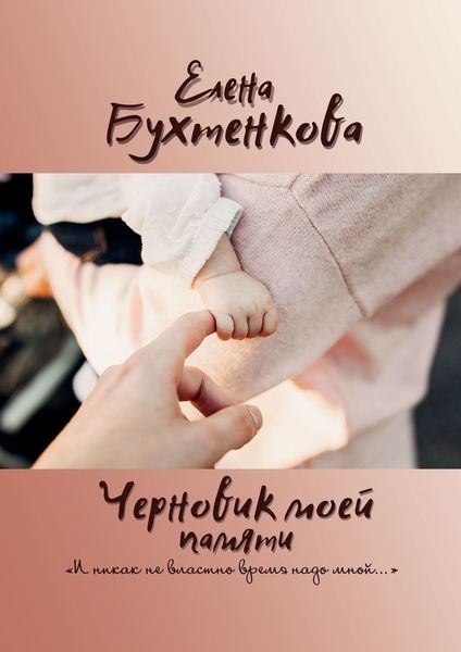 Обложка книги  «Черновик моей памяти. «И никак не властно время надо мной…»»