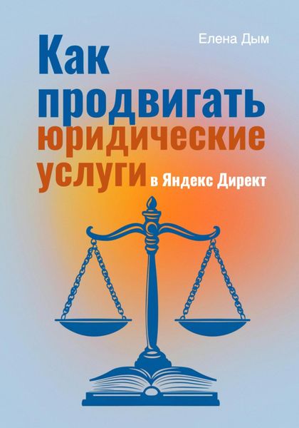 Обложка книги  «Как продвигать юридические услуги в Яндекс Директ: Практическое руководство»