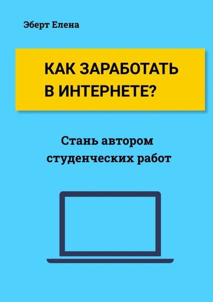 Обложка книги «Как заработать в интернете? Стань автором студенческих работ»