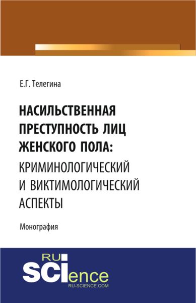 Обложка книги «Насильственная преступность лиц женского пола: криминологический и виктимологический аспекты. (Адъюнктура, Аспирантура, Бакалавриат). Монография.»