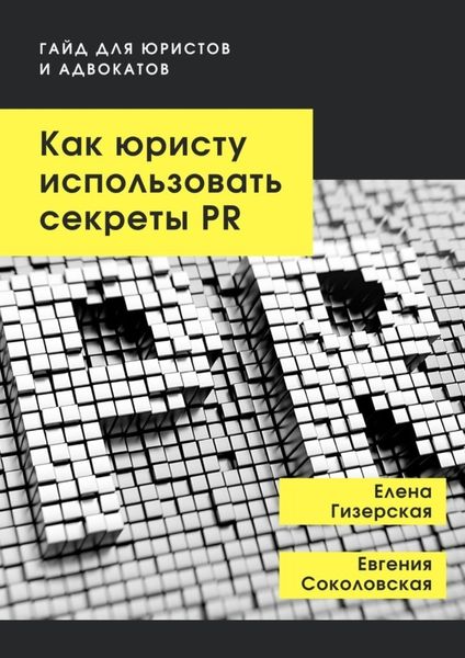 Обложка книги «Как юристу использовать секреты PR. Гайд для юристов и адвокатов»