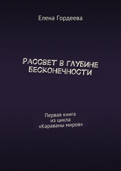 Обложка книги  «Рассвет в глубине бесконечности. Первая книга из цикла «Караваны миров»»