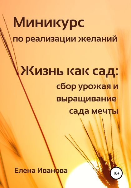 Обложка книги  «Миникурс по реализации желаний. Жизнь как сад: сбор урожая и выращивание сада мечты»