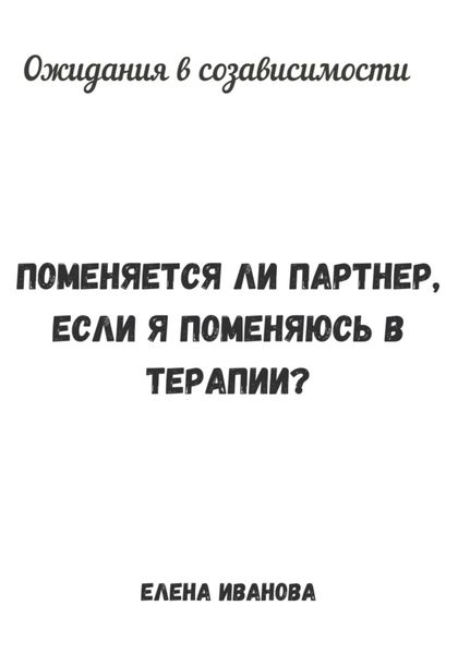 Обложка книги  «Ожидания в созависимости. Поменяется ли партнер, если я поменяюсь в терапии?»