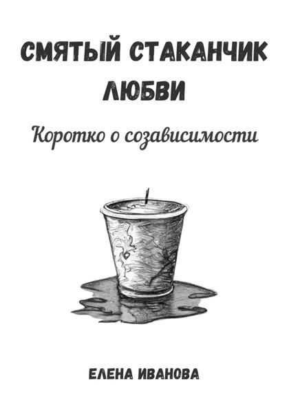 Обложка книги  «Смятый стаканчик любви: коротко о созависимости»