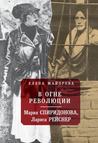Обложка книги «В огне революции: Мария Спиридоновна, Лариса Рейснер»
