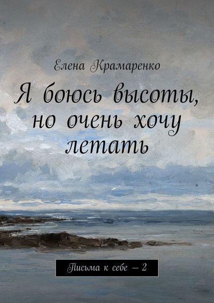 Обложка книги «Я боюсь высоты, но очень хочу летать. Письма к себе – 2»