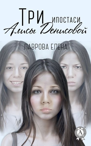 Обложка книги  «Три ипостаси Алисы Денисовой»