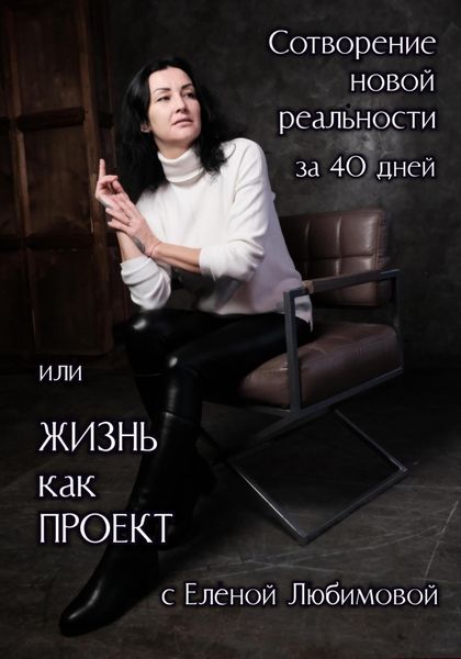 Обложка книги  «Сотворение новой реальности за 40 дней или Жизнь как Проект с Еленой Любимовой»