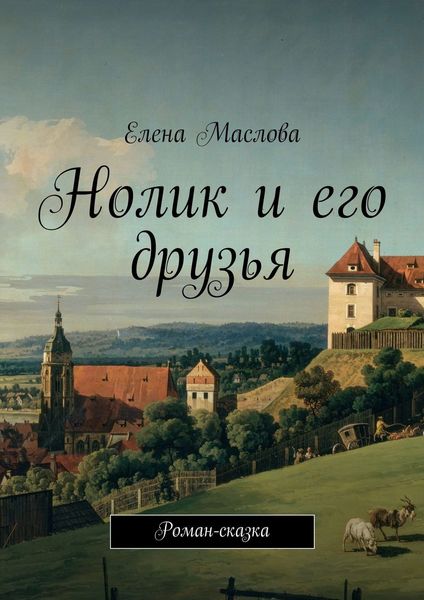 Обложка книги  «Нолик и его друзья. Роман-сказка»