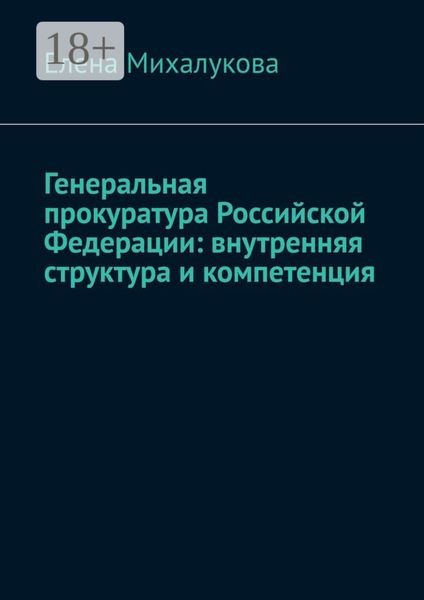 Обложка книги  «Генеральная прокуратура Российской Федерации: внутренняя структура и компетенция»