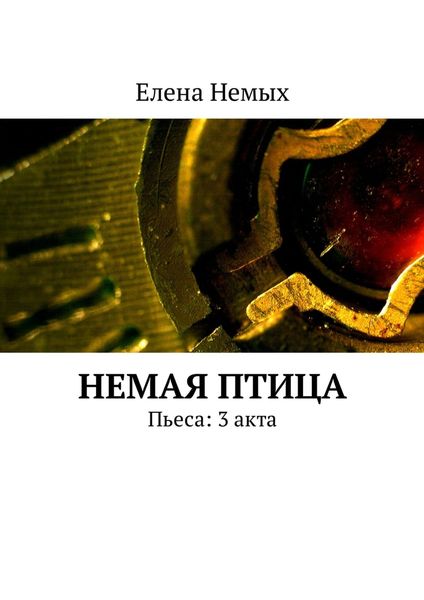 Обложка книги  «Немая птица. Пьеса: 3 акта»