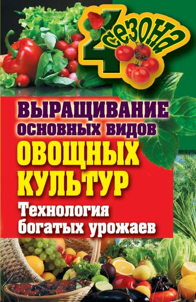 Обложка книги  «Выращивание основных видов овощных культур. Технология богатых урожаев»