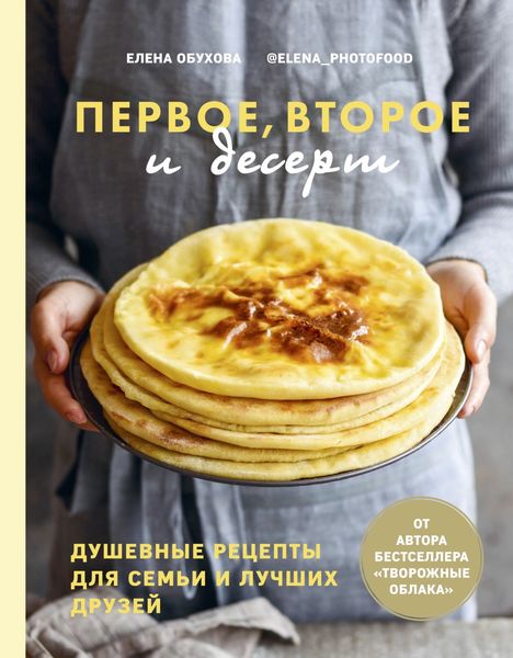 Обложка книги «Первое, второе и десерт. Душевные рецепты для семьи и лучших друзей»