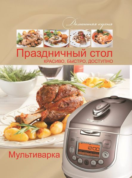 Обложка книги  «Мультиварка. Праздничный стол. Красиво, быстро, доступно»