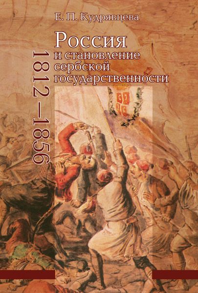 Обложка книги «Россия и становление сербской государственности. 1812–1856»