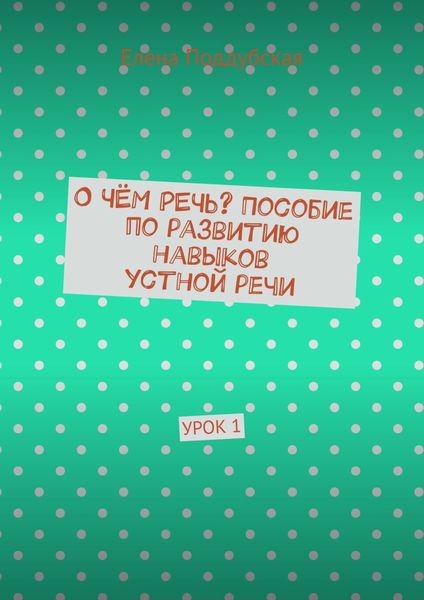 Обложка книги  «О чём речь? Пособие по развитию навыков устной речи. Урок 1»
