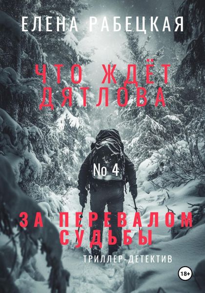 Обложка книги «Что ждёт Дятлова за перевалом судьбы. Том 4. Завершение истории»
