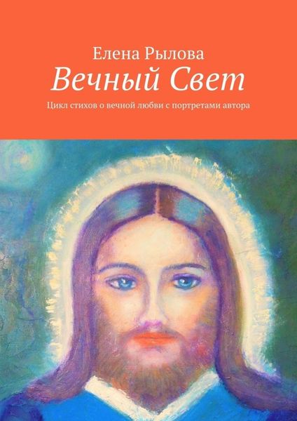 Обложка книги  «Вечный Свет. Цикл стихов о вечной любви с портретами автора»