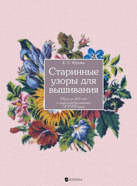 Обложка книги «Старинные узоры для вышивания. Обзор за 400 лет и энциклопедия вышивки XVIII века»