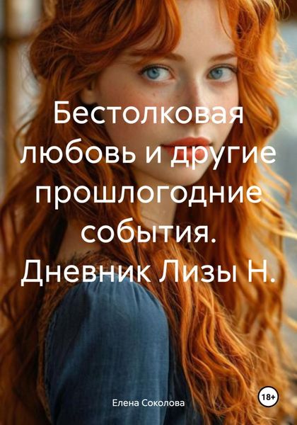 Обложка книги  «Бестолковая любовь и другие прошлогодние события. Дневник Лизы Н.»