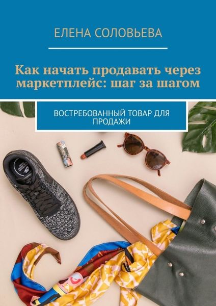 Обложка книги  «Как начать продавать через маркетплейс: шаг за шагом. Востребованный товар для продажи»