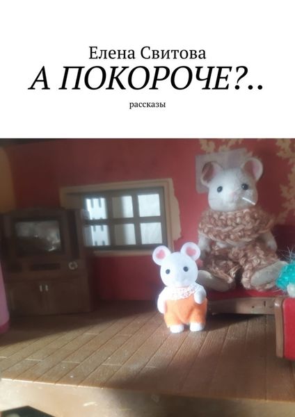 Обложка книги  «А покороче?.. Рассказы»