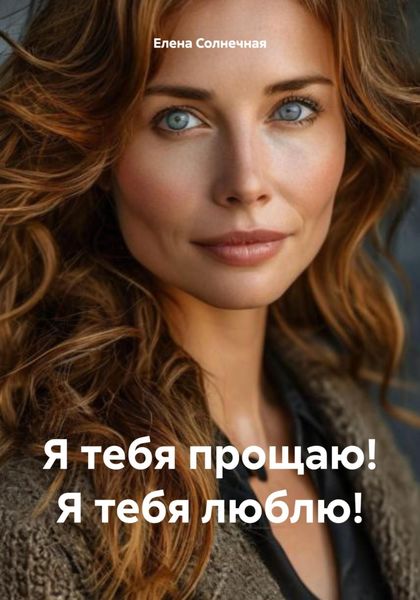 Обложка книги  «Я тебя прощаю! Я тебя люблю!»