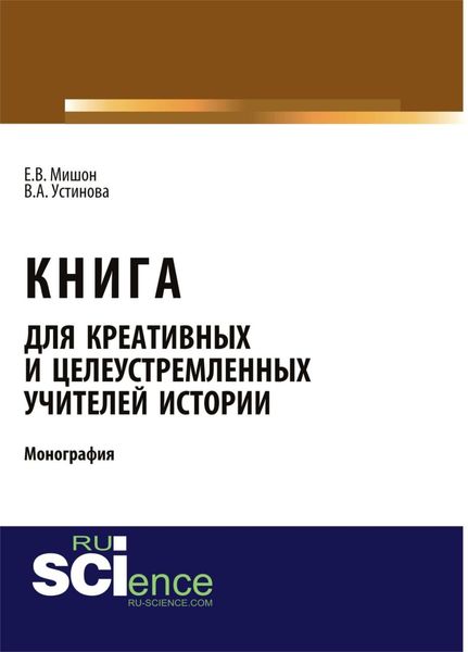 Обложка книги «Книга для креативных и целеустремленных учителей истории. (Аспирантура, Бакалавриат, Магистратура). Монография.»