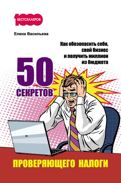 Обложка книги «50 секретов проверяющего налоги. Как обезопасить себя, свой бизнес и получить миллион из бюджета»