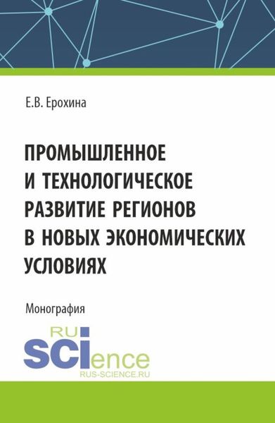 Обложка книги «Промышленное и технологическое развитие регионов в новых экономических условиях. (Аспирантура, Бакалавриат, Магистратура). Монография.»