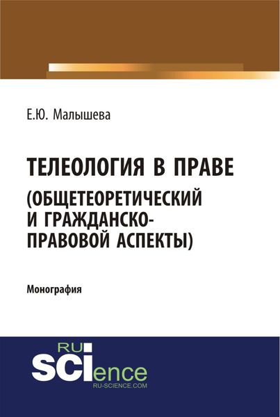 Обложка книги «Телеология в праве. Общетеоретический и гражданско-правовой аспекты. (Аспирантура, Бакалавриат, Магистратура). Монография.»