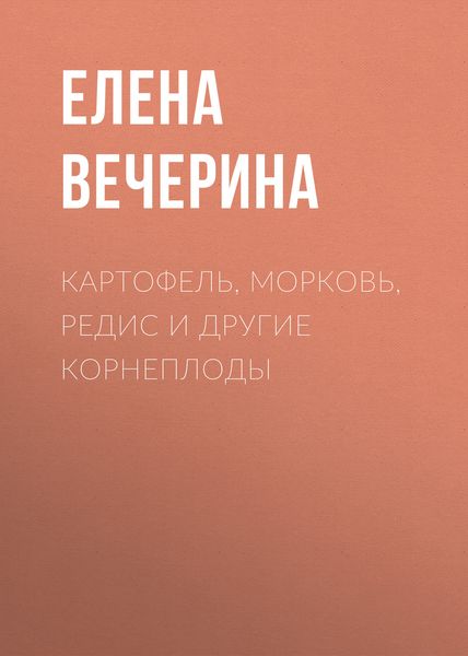 Обложка книги «Картофель, морковь, редис и другие корнеплоды»