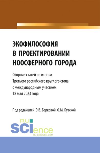 Обложка книги  «Экофилософия в проектировании ноосферного города. Сборник статей по итогам Третьего Российского Круглого стола 18 мая 2023 года. (Аспирантура, Бакалавриат, Магистратура). Сборник статей.»