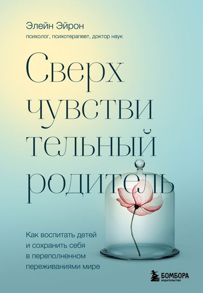 Обложка книги «Сверхчувствительный родитель. Как воспитать детей и сохранить себя в переполненном переживаниями мире»