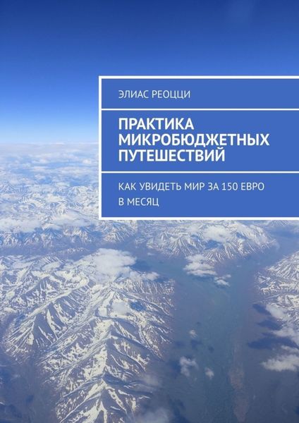 Обложка книги  «Практика микробюджетных путешествий. Как увидеть мир за 150 евро в месяц»