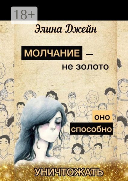 Обложка книги «Молчание – не золото. Оно способно уничтожать. Психология человеческой жизни на практике»
