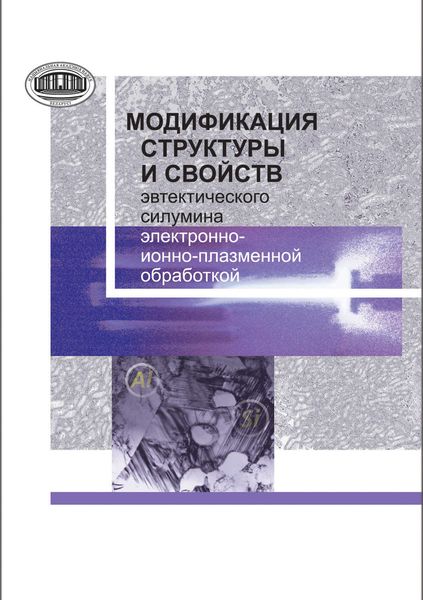 Обложка книги «Модификация структуры и свойств эвтектического силумина электронно-ионно-плазменной обработкой»