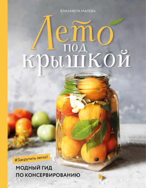 Обложка книги  «Лето под крышкой. Модный гид по консервированию»