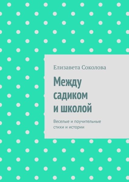 Обложка книги  «Между садиком и школой. Веселые и поучительные стихи и истории»