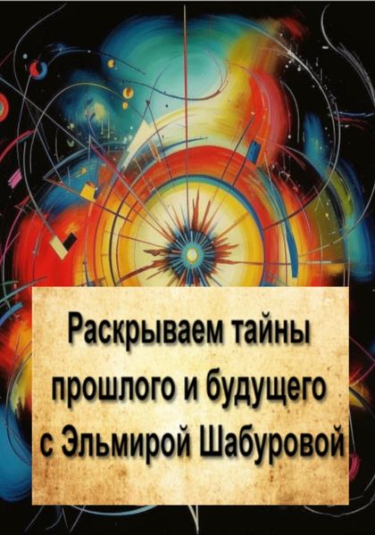 Обложка книги  «Раскрываем тайны прошлого и будущего с Эльмирой Шабуровой»