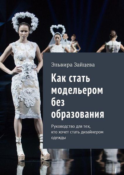Обложка книги  «Как стать модельером без образования. Руководство для тех, кто хочет стать дизайнером одежды»
