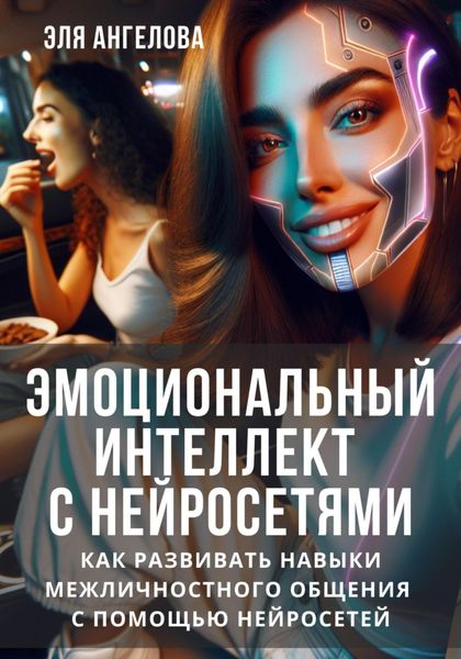 Обложка книги  «Эмоциональный интеллект с нейросетями. Как развивать навыки межличностного общения с помощью нейросетей»