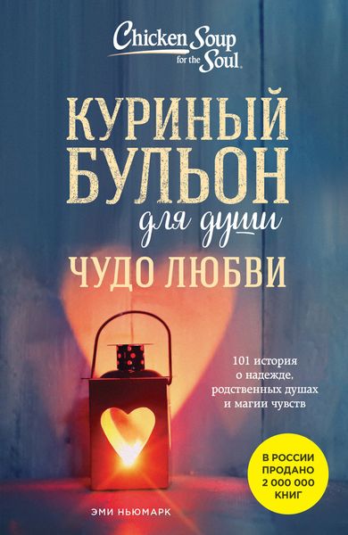 Обложка книги  «Куриный бульон для души. Чудо любви. 101 история о надежде, родственных душах и магии чувств»