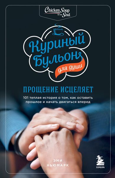 Обложка книги «Куриный бульон для души. Прощение исцеляет. 101 теплая история о том, как оставить прошлое и начать двигаться вперед»
