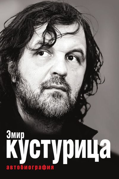 Обложка книги  «Эмир Кустурица. Где мое место в этой истории? Автобиография»