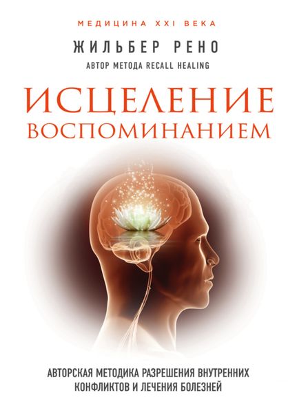 Обложка книги  «Исцеление воспоминанием. Авторская методика разрешения внутренних конфликтов и лечения болезней»