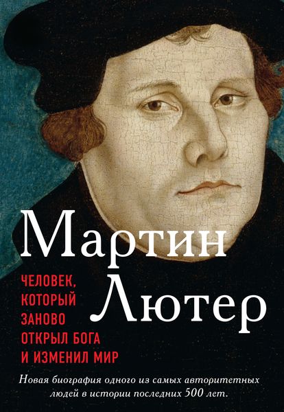 Обложка книги «Мартин Лютер. Человек, который заново открыл Бога и изменил мир»