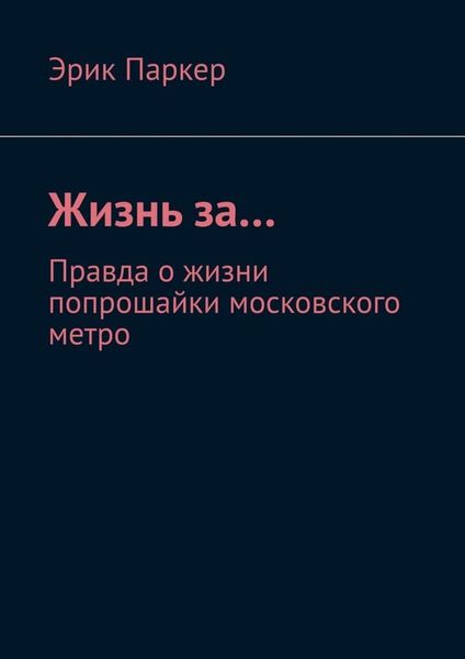 Обложка книги  «Жизнь за… Правда о жизни попрошайки московского метро»